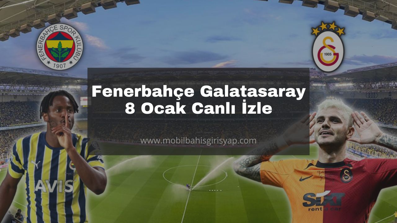 Fenerbahçe Galatasaray 8 Ocak Canlı İzle