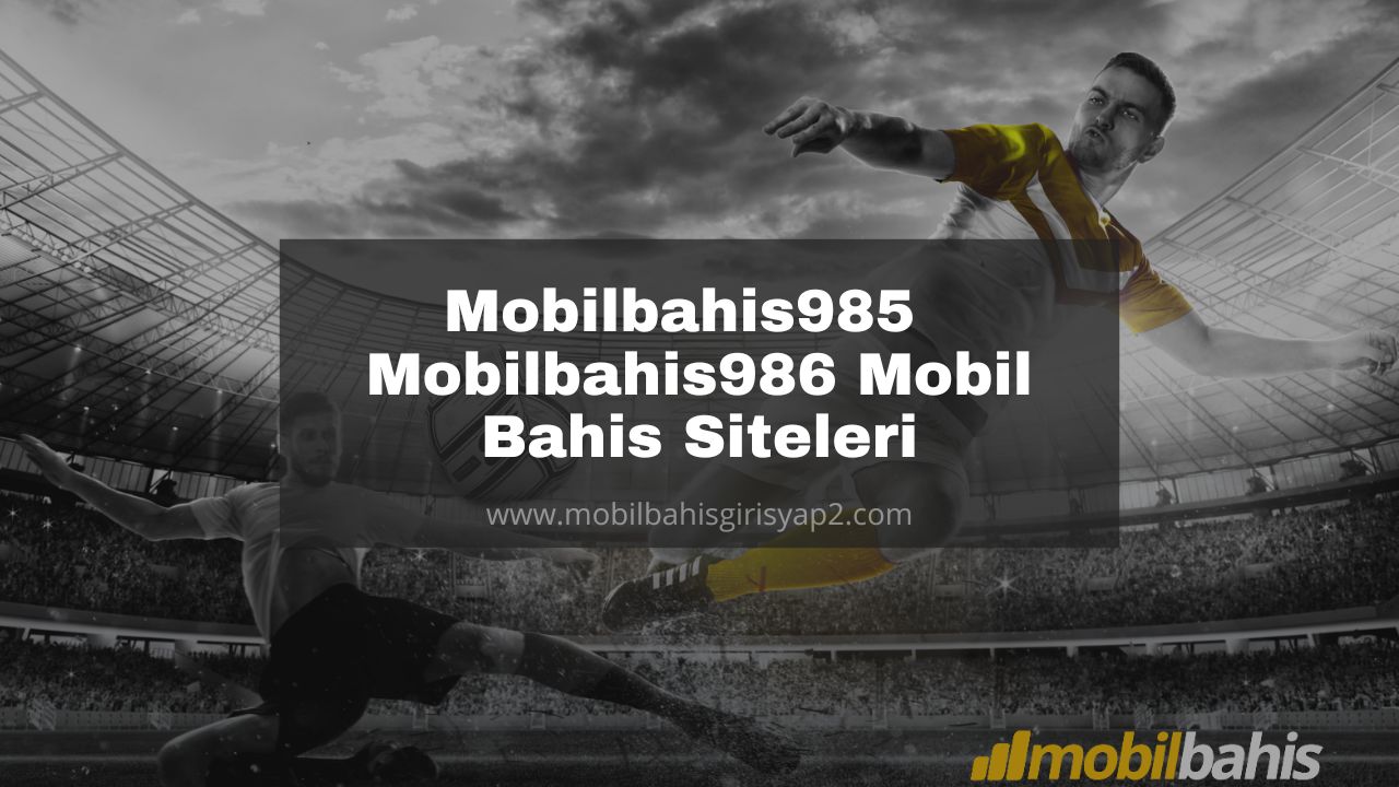 Mobilbahis985 – Mobilbahis986 Mobil Bahis Siteleri